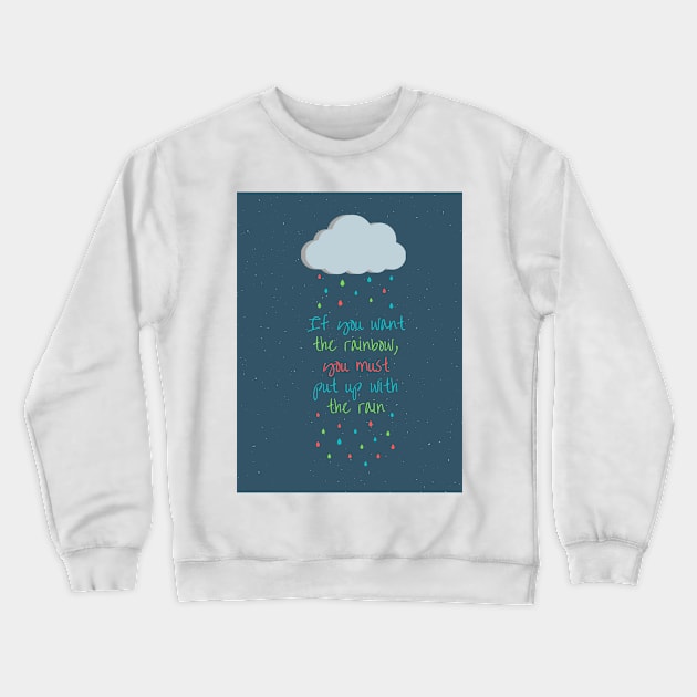 If You Want the Rainbow, You Must Put Up With the Rain Crewneck Sweatshirt by RainbowStudios